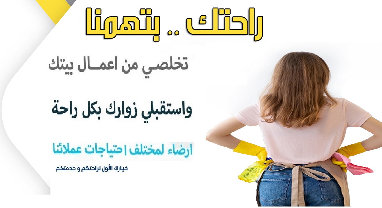 لان استمتعي معنا بيومك و تنظيف بيتك وترتيبه اتركيه على عاملاتنا بأقل سعر  